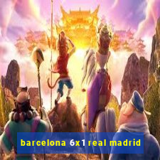 barcelona 6x1 real madrid